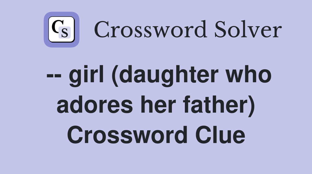 -- girl (daughter who adores her father) Crossword Clue