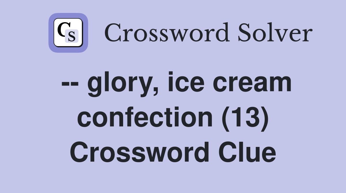 -- glory, ice cream confection (13) Crossword Clue
