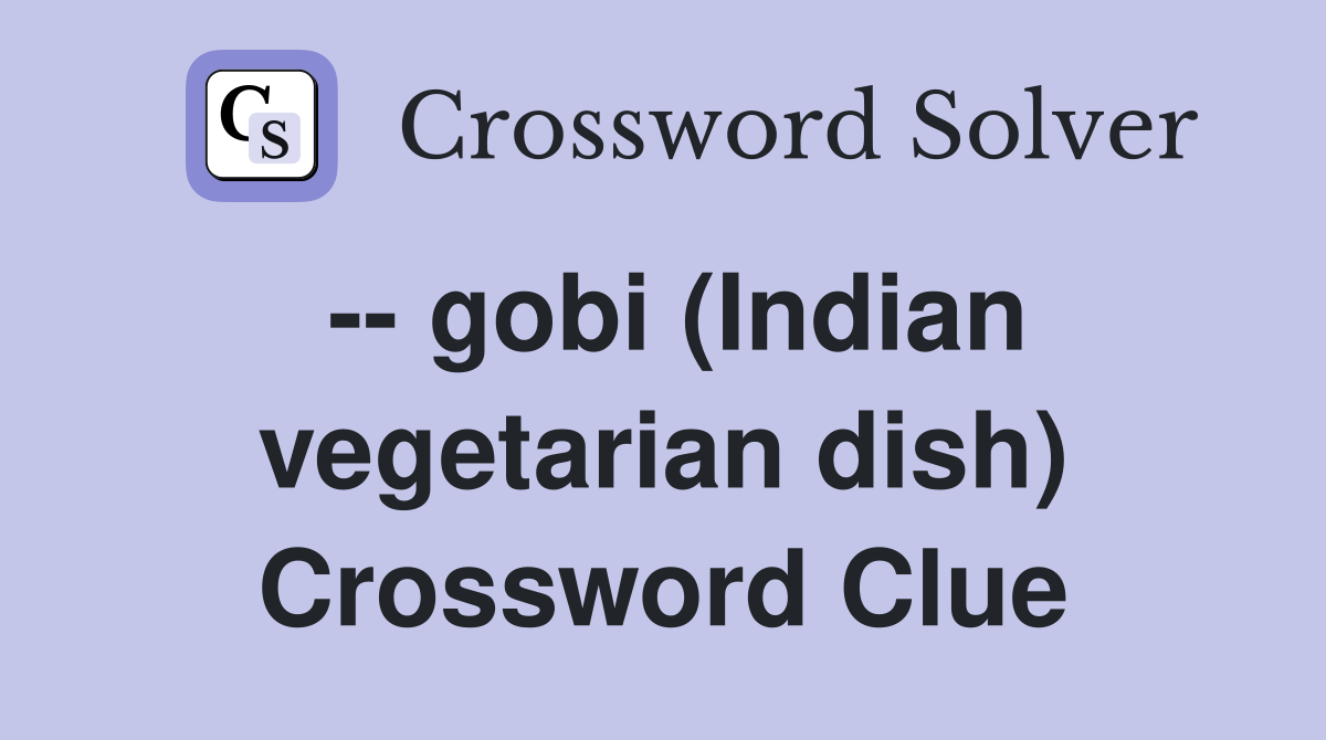 -- gobi (Indian vegetarian dish) Crossword Clue