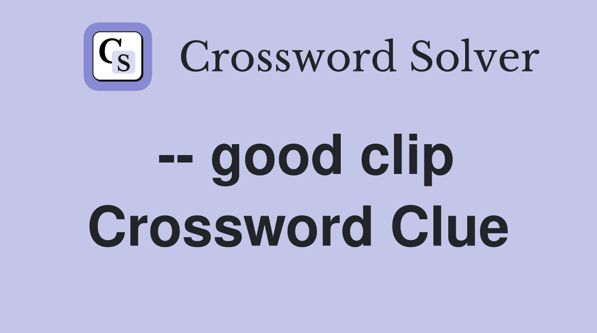 -- good clip Crossword Clue