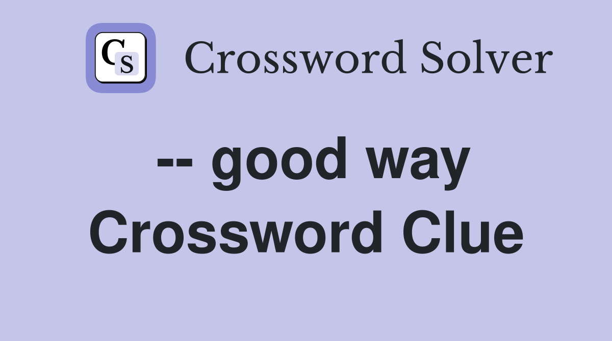 -- good way Crossword Clue