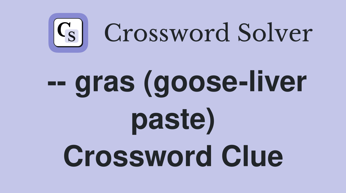 -- gras (goose-liver paste) Crossword Clue