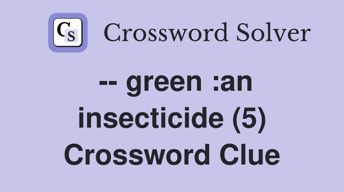 -- green :an insecticide (5) Crossword Clue