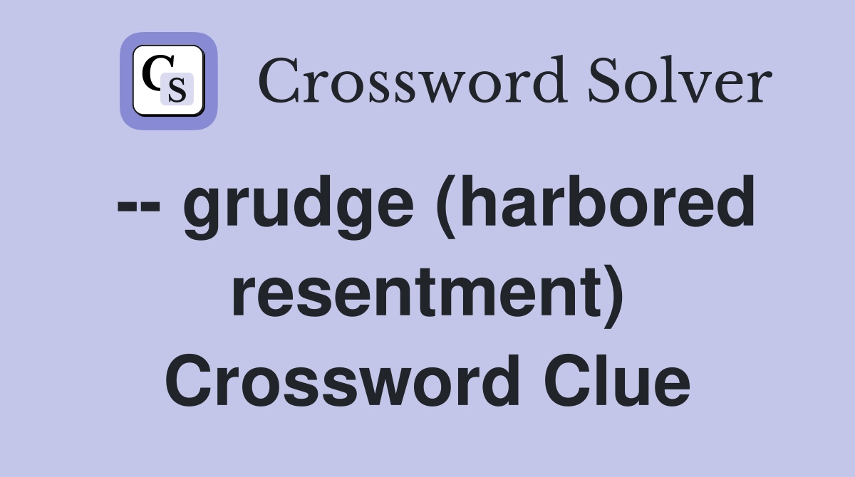 -- grudge (harbored resentment) Crossword Clue