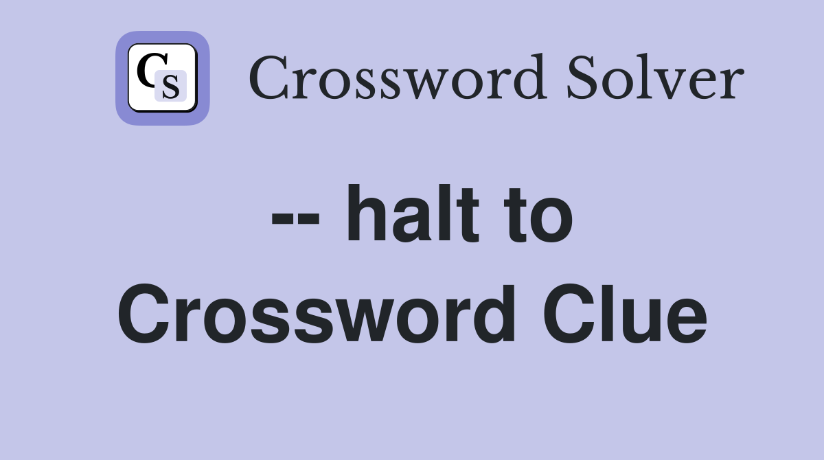 -- halt to Crossword Clue