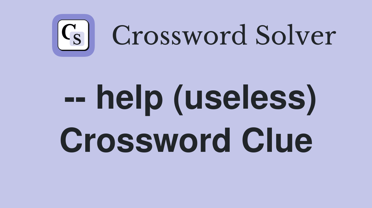 -- help (useless) Crossword Clue
