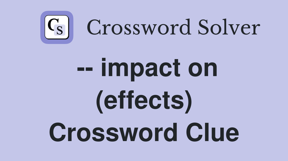 -- impact on (effects) Crossword Clue