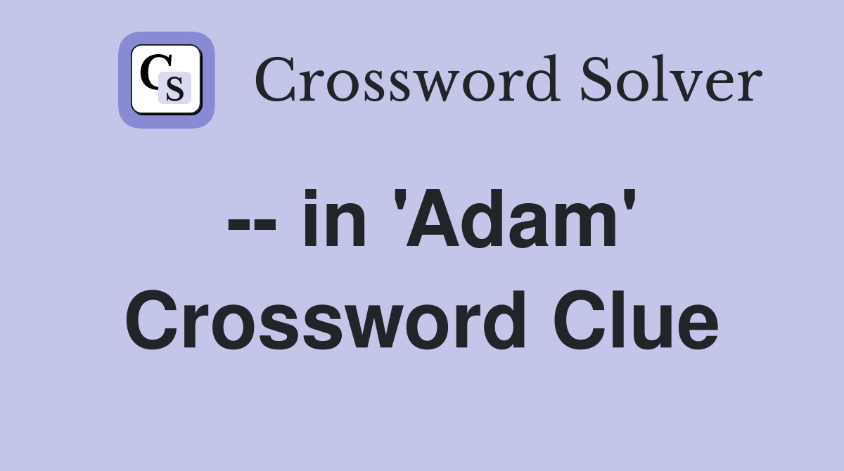 -- in 'Adam' Crossword Clue
