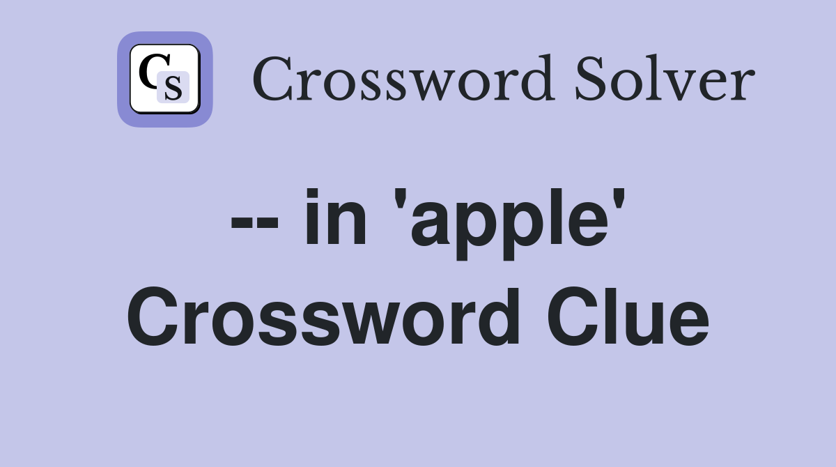 -- in 'apple' Crossword Clue