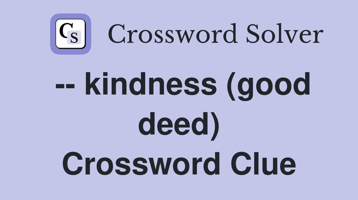 -- kindness (good deed) Crossword Clue