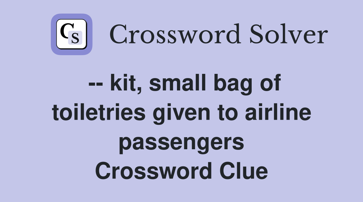 -- kit, small bag of toiletries given to airline passengers Crossword Clue