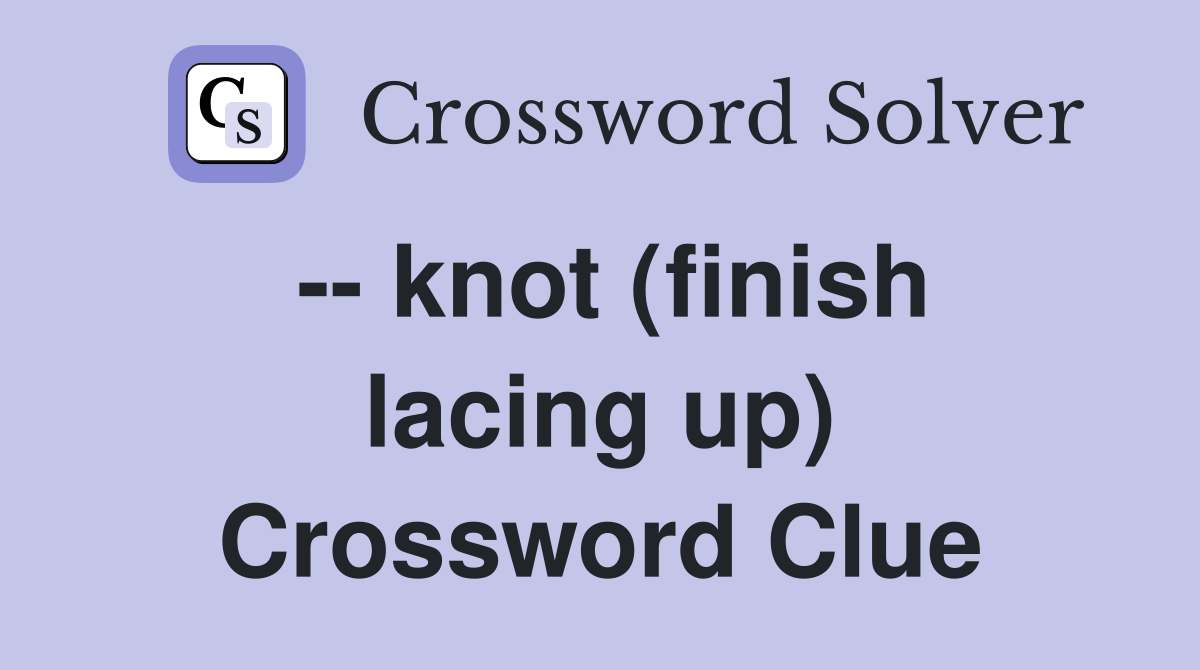 -- knot (finish lacing up) Crossword Clue