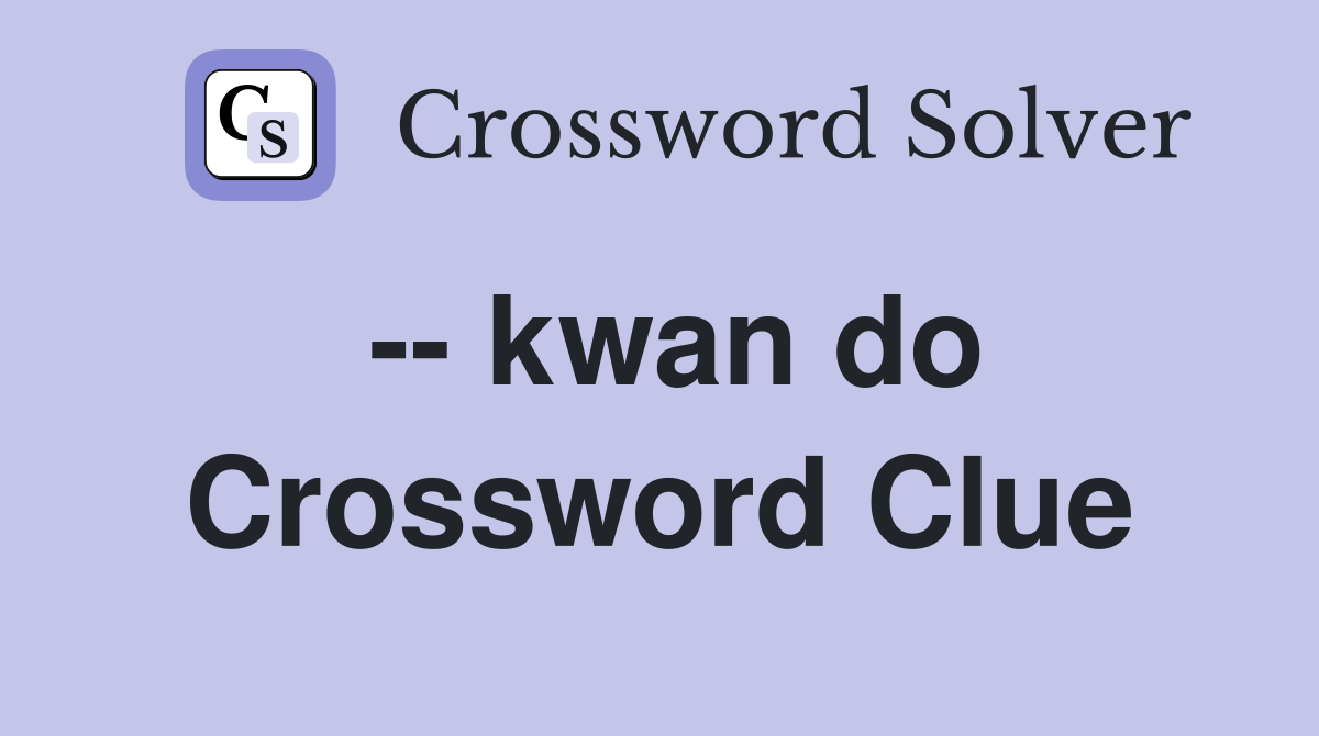 -- kwan do Crossword Clue