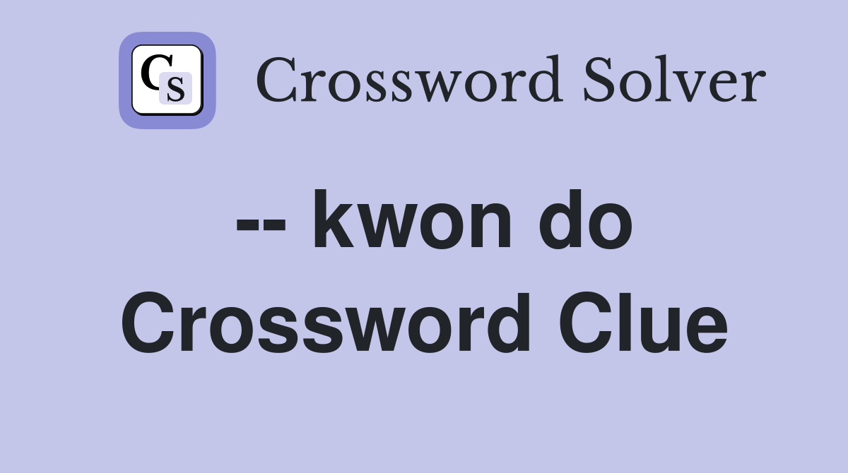 -- kwon do Crossword Clue