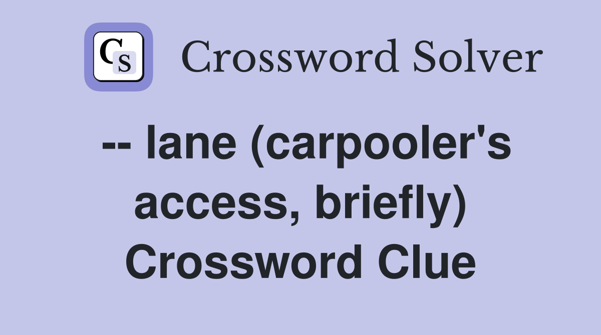 -- lane (carpooler's access, briefly) Crossword Clue
