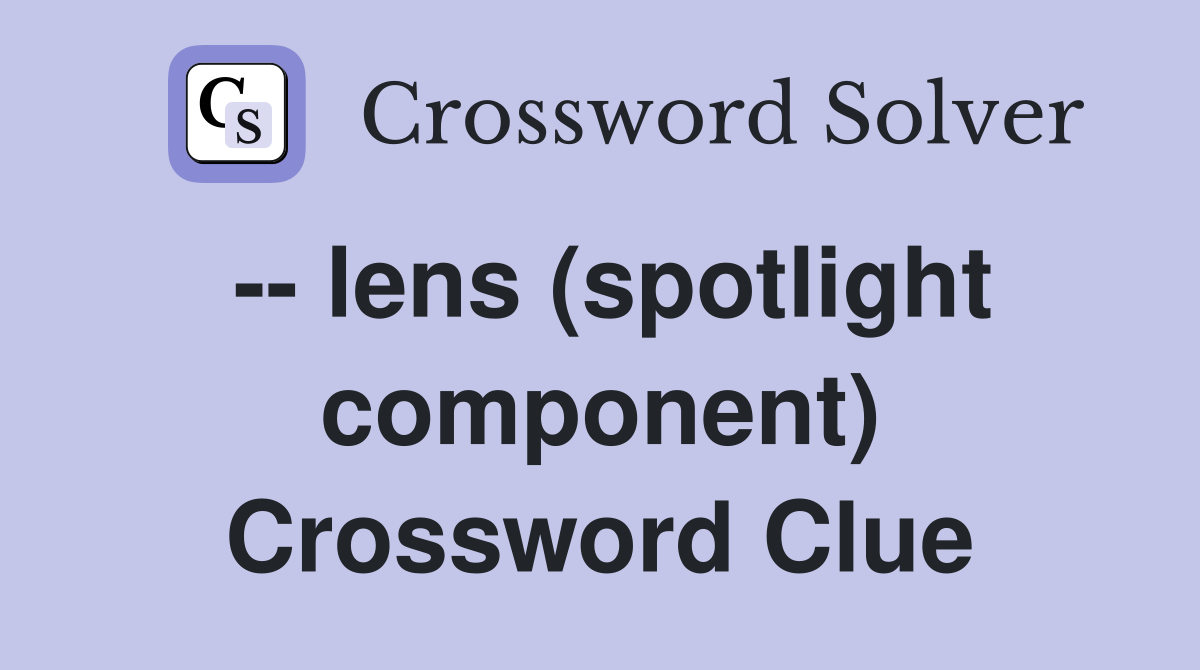 -- lens (spotlight component) Crossword Clue