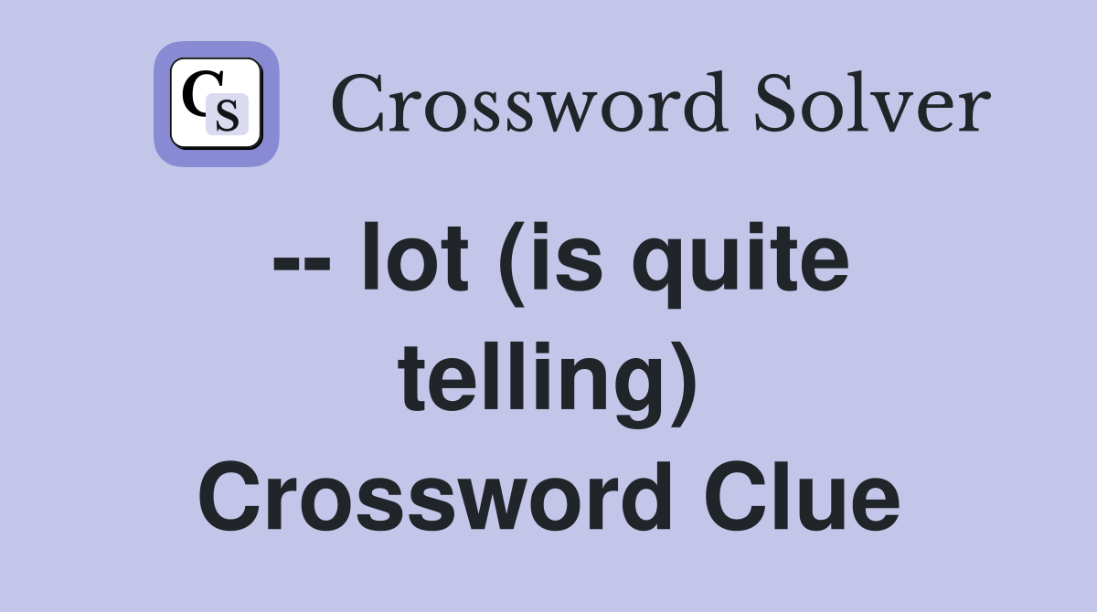 -- lot (is quite telling) Crossword Clue