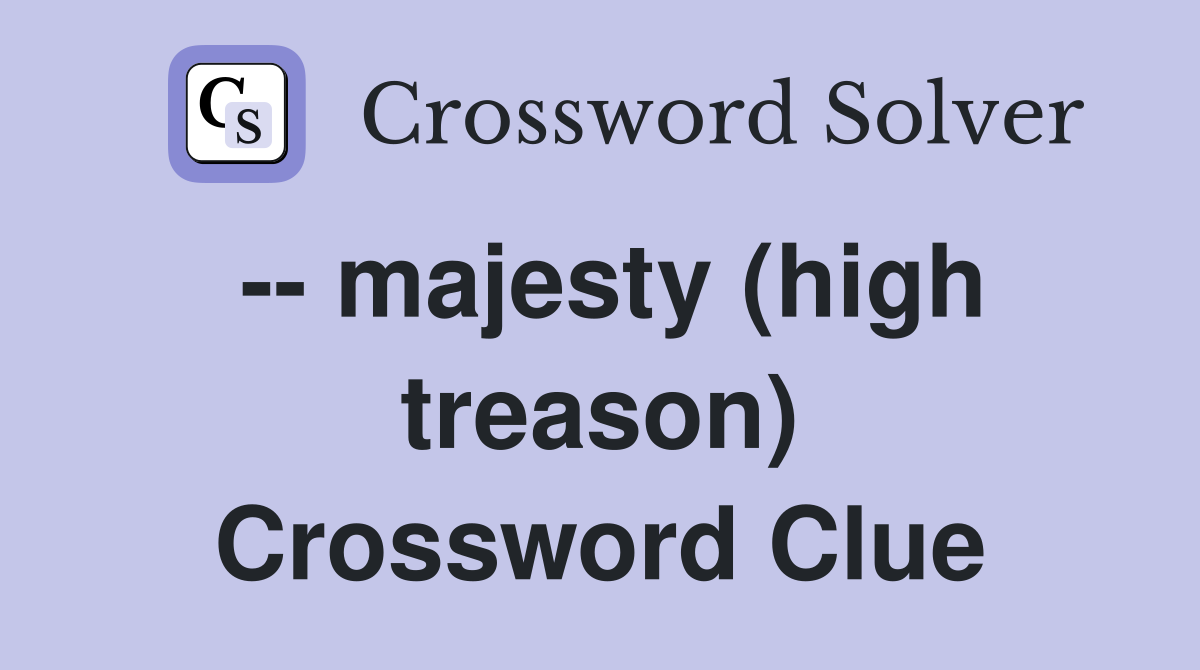 -- majesty (high treason) Crossword Clue