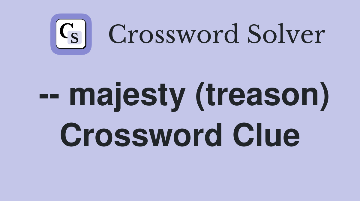 -- majesty (treason) Crossword Clue