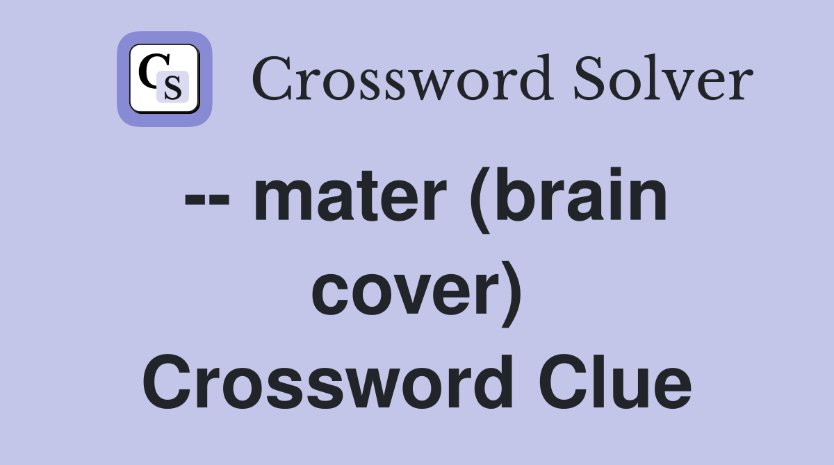 -- mater (brain cover) Crossword Clue
