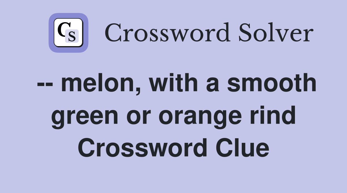 -- melon, with a smooth green or orange rind Crossword Clue