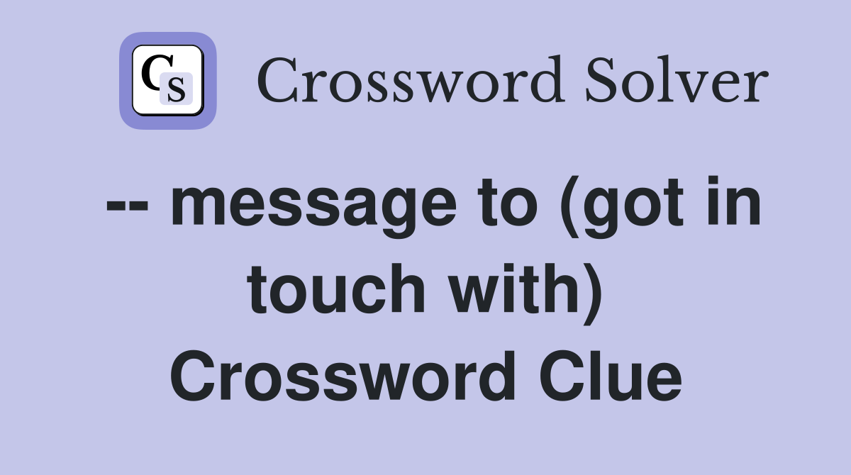 -- message to (got in touch with) Crossword Clue