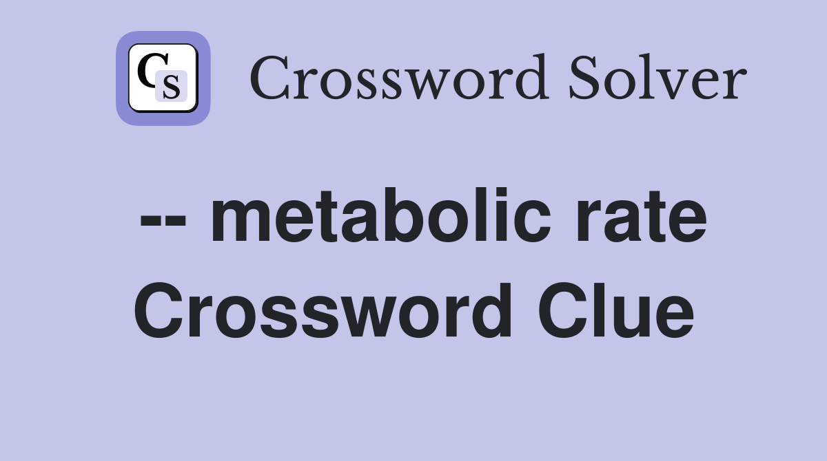 -- metabolic rate Crossword Clue