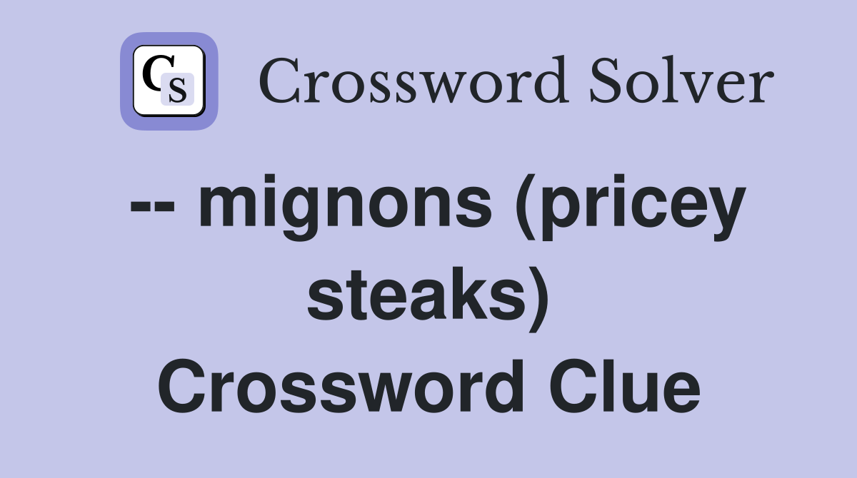 -- mignons (pricey steaks) Crossword Clue