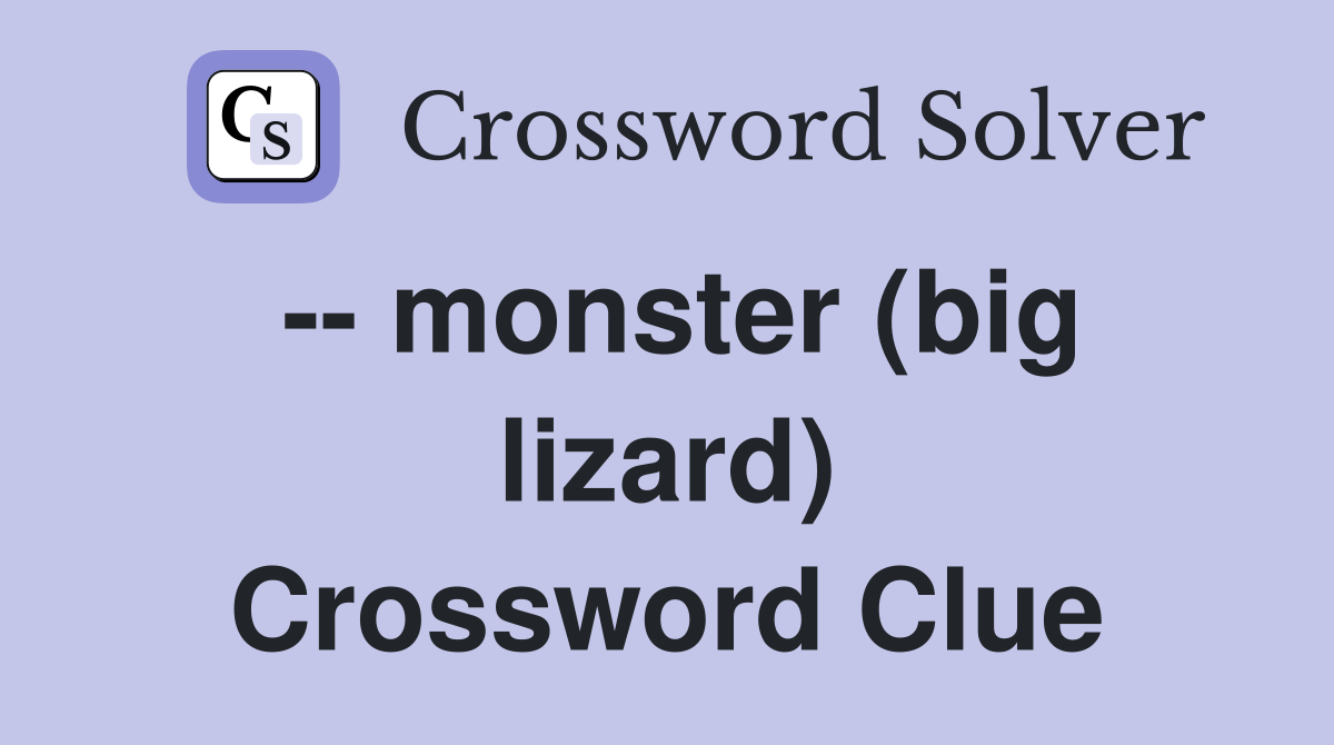 -- monster (big lizard) Crossword Clue