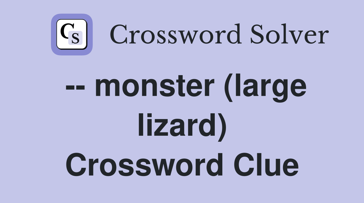 -- monster (large lizard) Crossword Clue