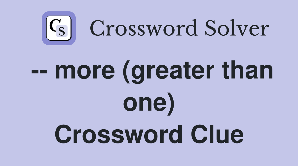 -- more (greater than one) Crossword Clue