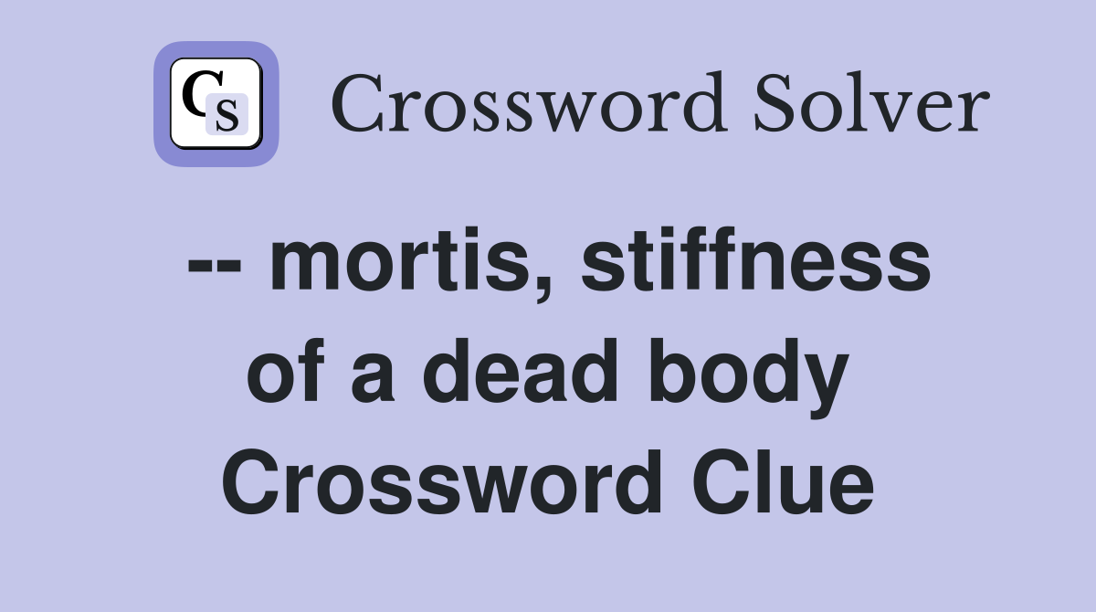 -- mortis, stiffness of a dead body Crossword Clue
