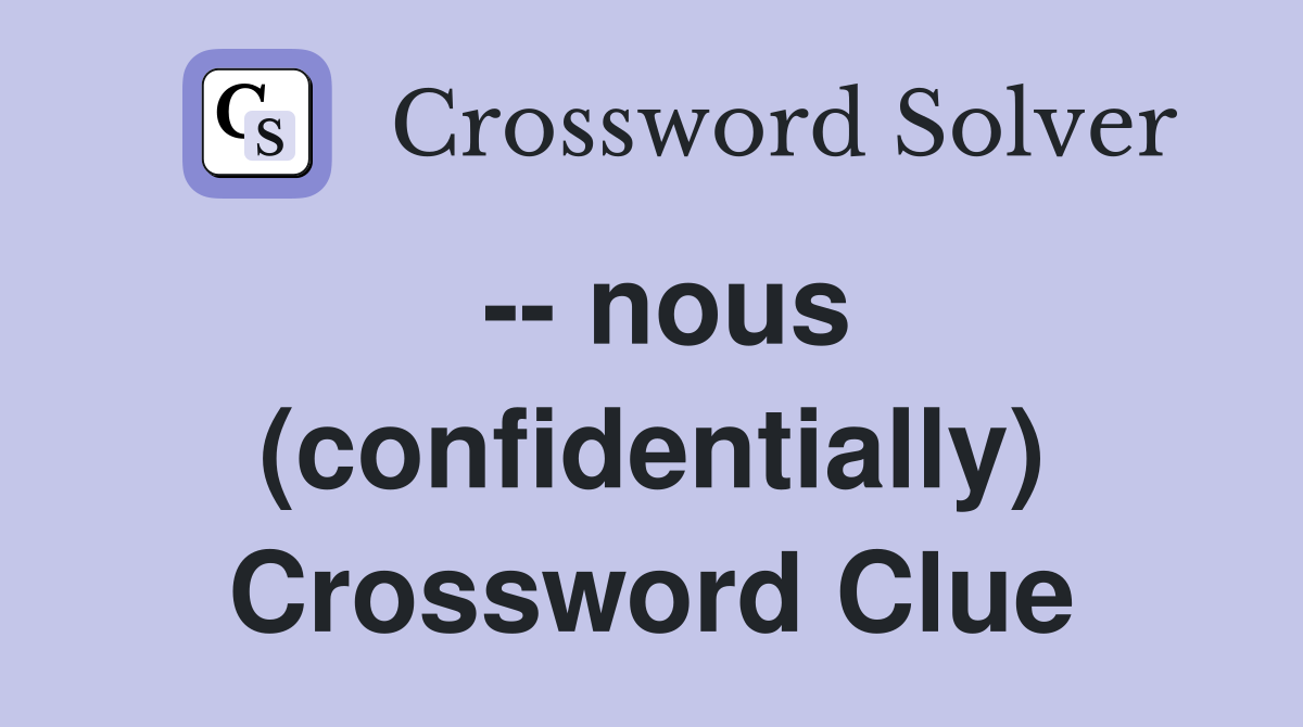 -- nous (confidentially) Crossword Clue