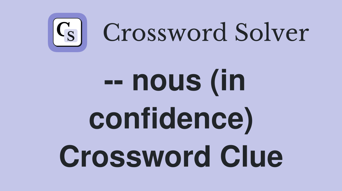 -- nous (in confidence) Crossword Clue