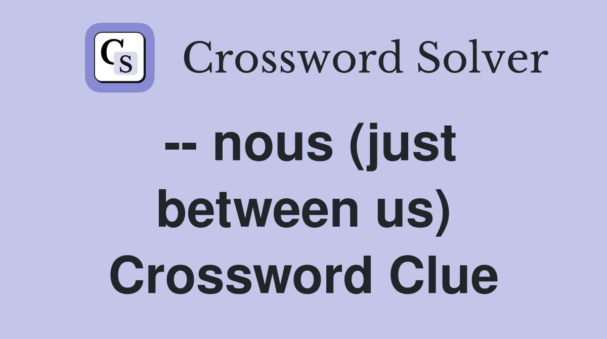 -- nous (just between us) Crossword Clue