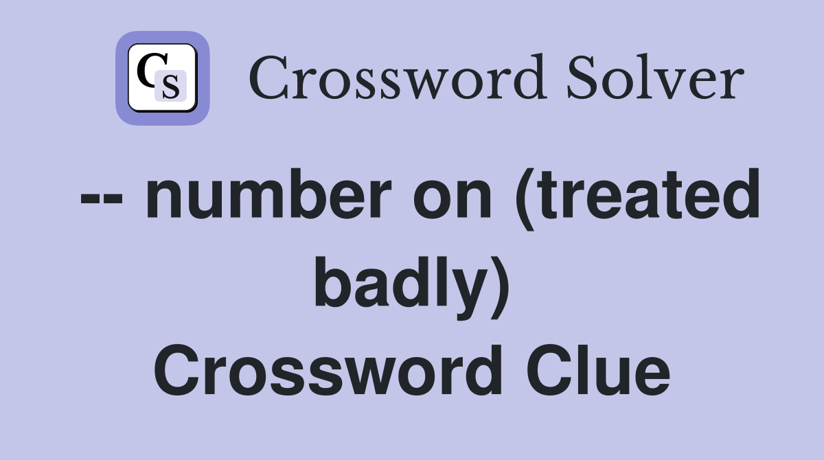 -- number on (treated badly) Crossword Clue