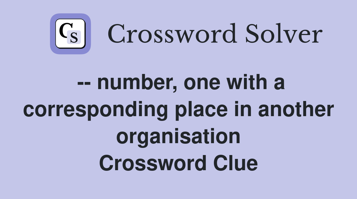 -- number, one with a corresponding place in another organisation Crossword Clue
