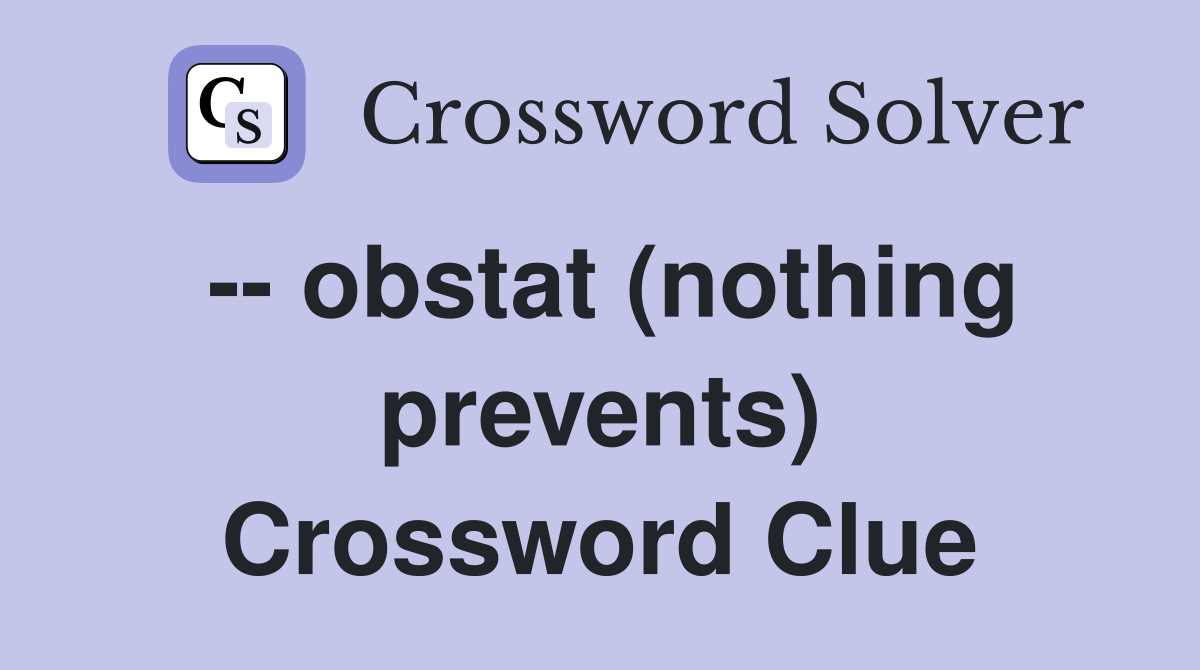-- obstat (nothing prevents) Crossword Clue