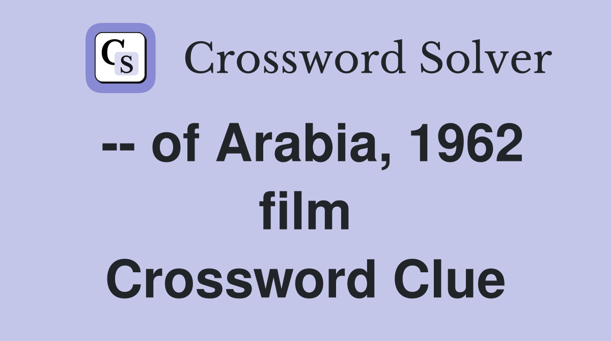-- of Arabia, 1962 film Crossword Clue