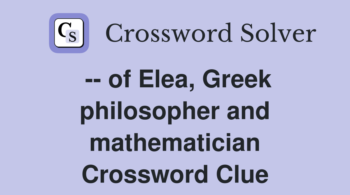 -- of Elea, Greek philosopher and mathematician Crossword Clue