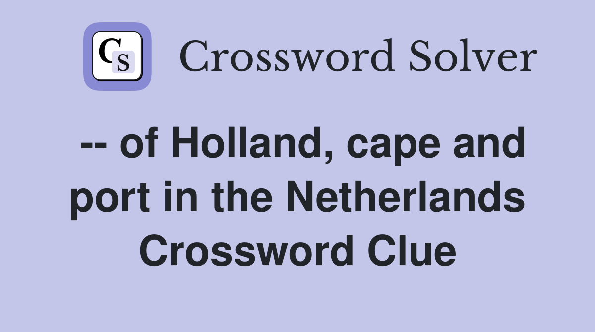 -- of Holland, cape and port in the Netherlands Crossword Clue