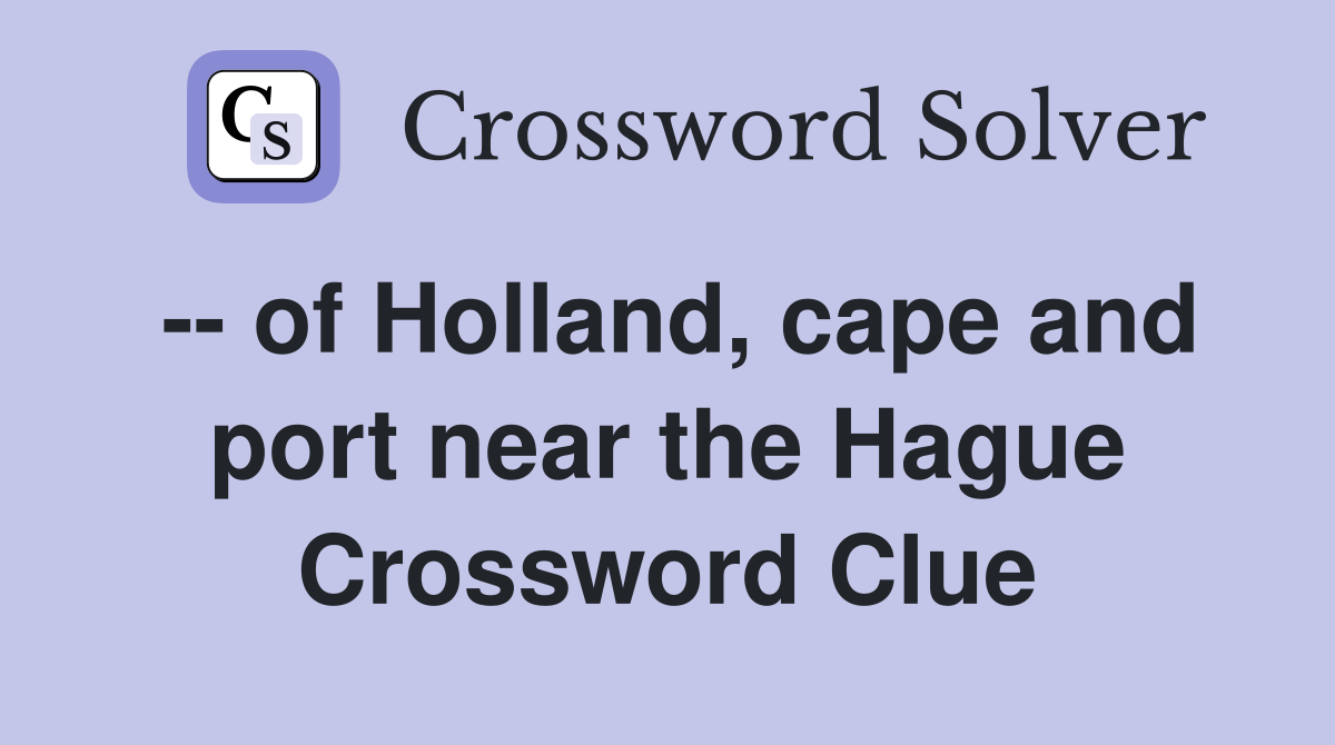 -- of Holland, cape and port near the Hague Crossword Clue
