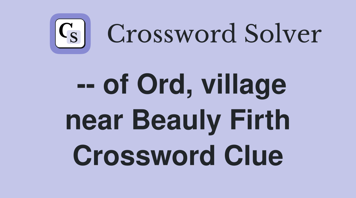 -- of Ord, village near Beauly Firth Crossword Clue