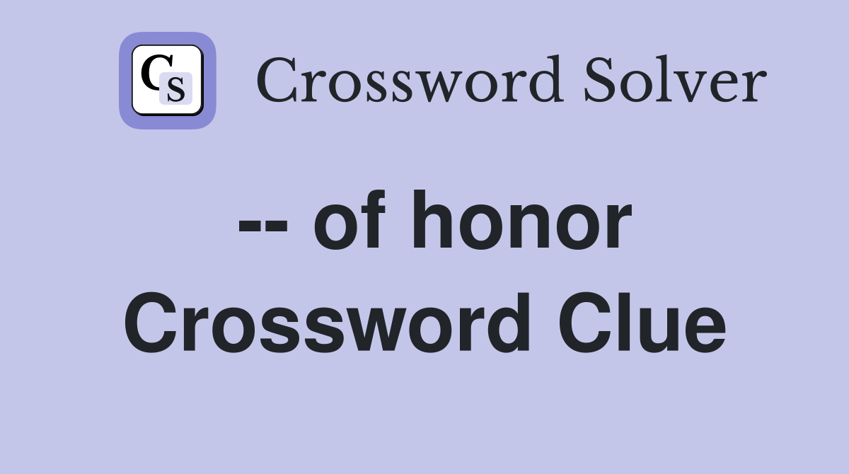 -- of honor Crossword Clue
