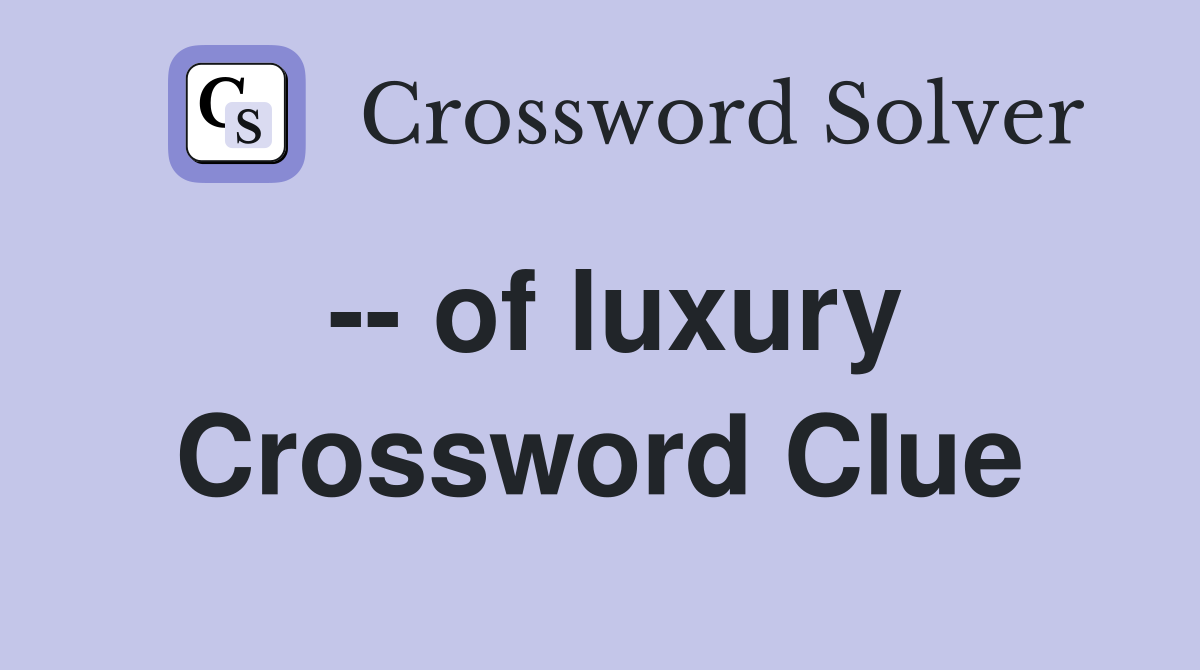 -- of luxury Crossword Clue