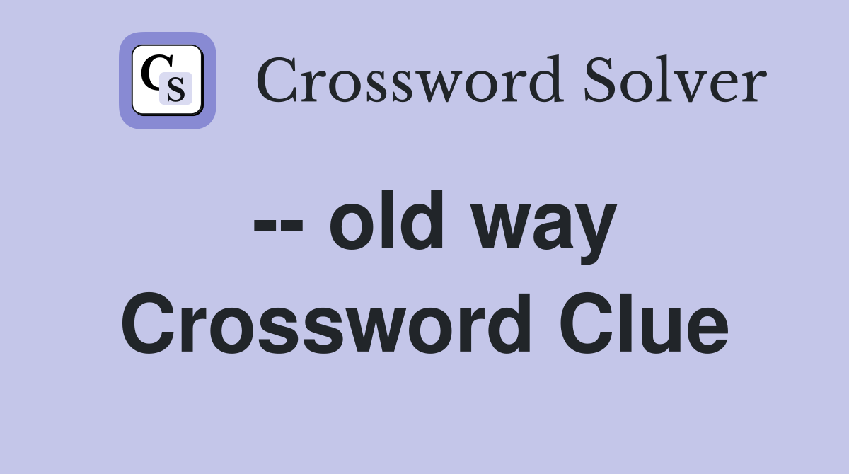 -- old way Crossword Clue