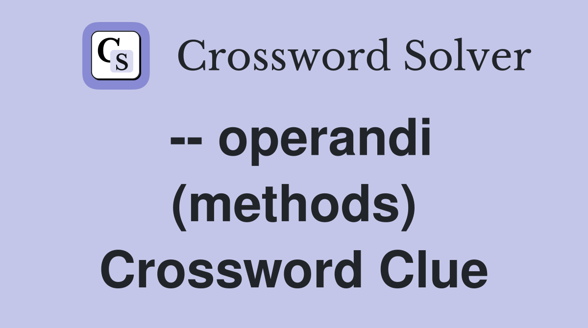 -- operandi (methods) Crossword Clue