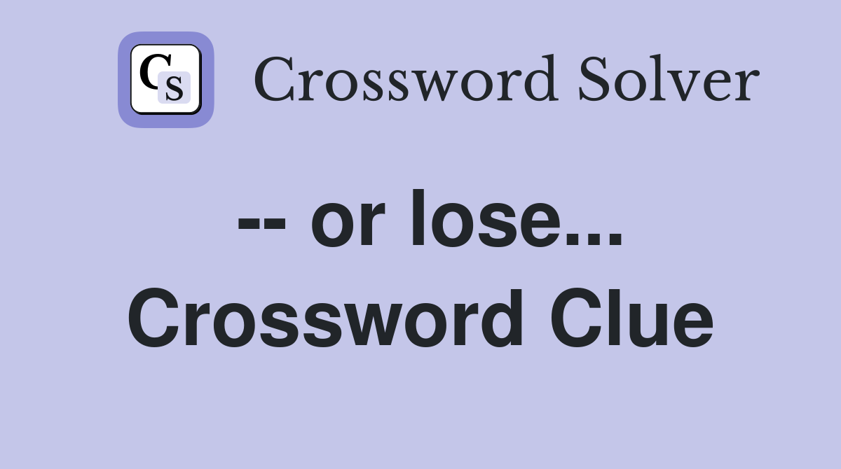 -- or lose... Crossword Clue