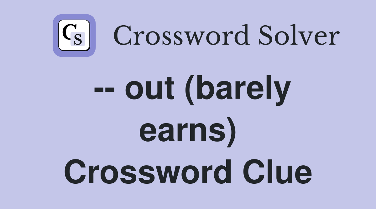 -- out (barely earns) Crossword Clue