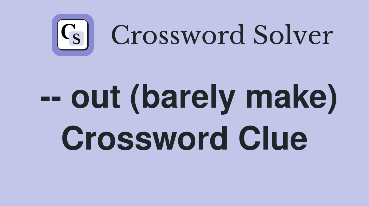-- out (barely make) Crossword Clue